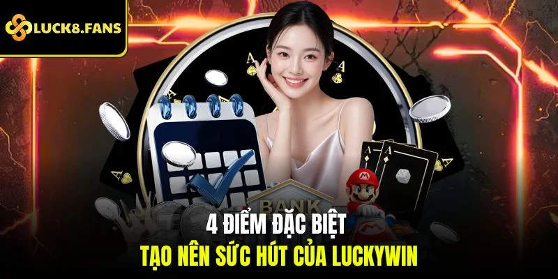 4 điểm đặc biệt tạo nên sức hút của Luckywin