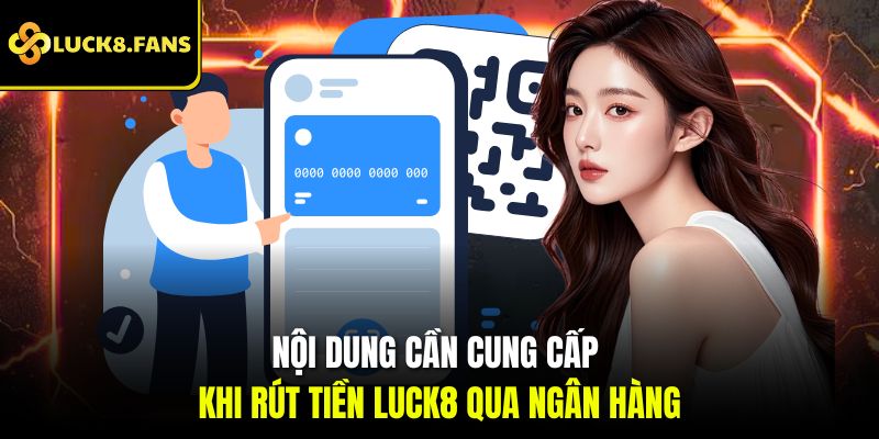 Nội dung cần cung cấp khi rút tiền LUCK8 qua ngân hàng
