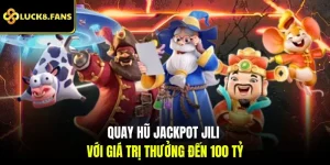 Quay hũ jackpot JILI với giá trị thưởng đến 100 tỷ
