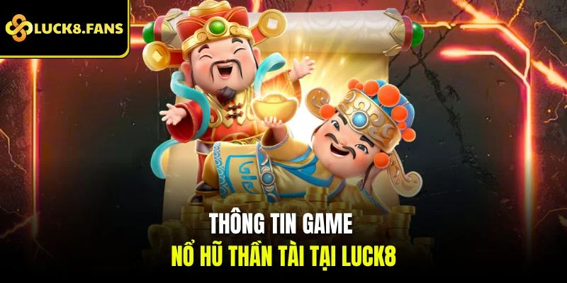 Thông tin game Nổ Hũ Thần Tài tại Luck8